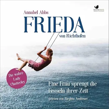 Frieda von Richthofen: Eine Frau sprengt die Fesseln ihrer Zeit
